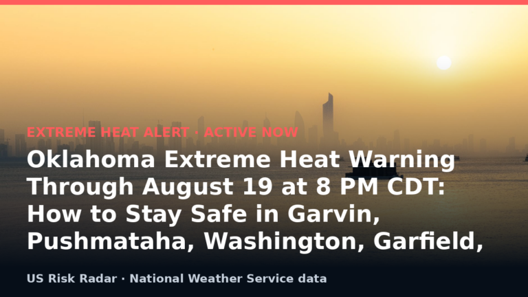 Oklahoma Extreme Heat Warning Through August 19 at 8 PM CDT: How to Stay Safe in Garvin, Pushmataha, Washington, Garfield, and Grady Counties 3 alert extreme heat warning ok 2026 08 20